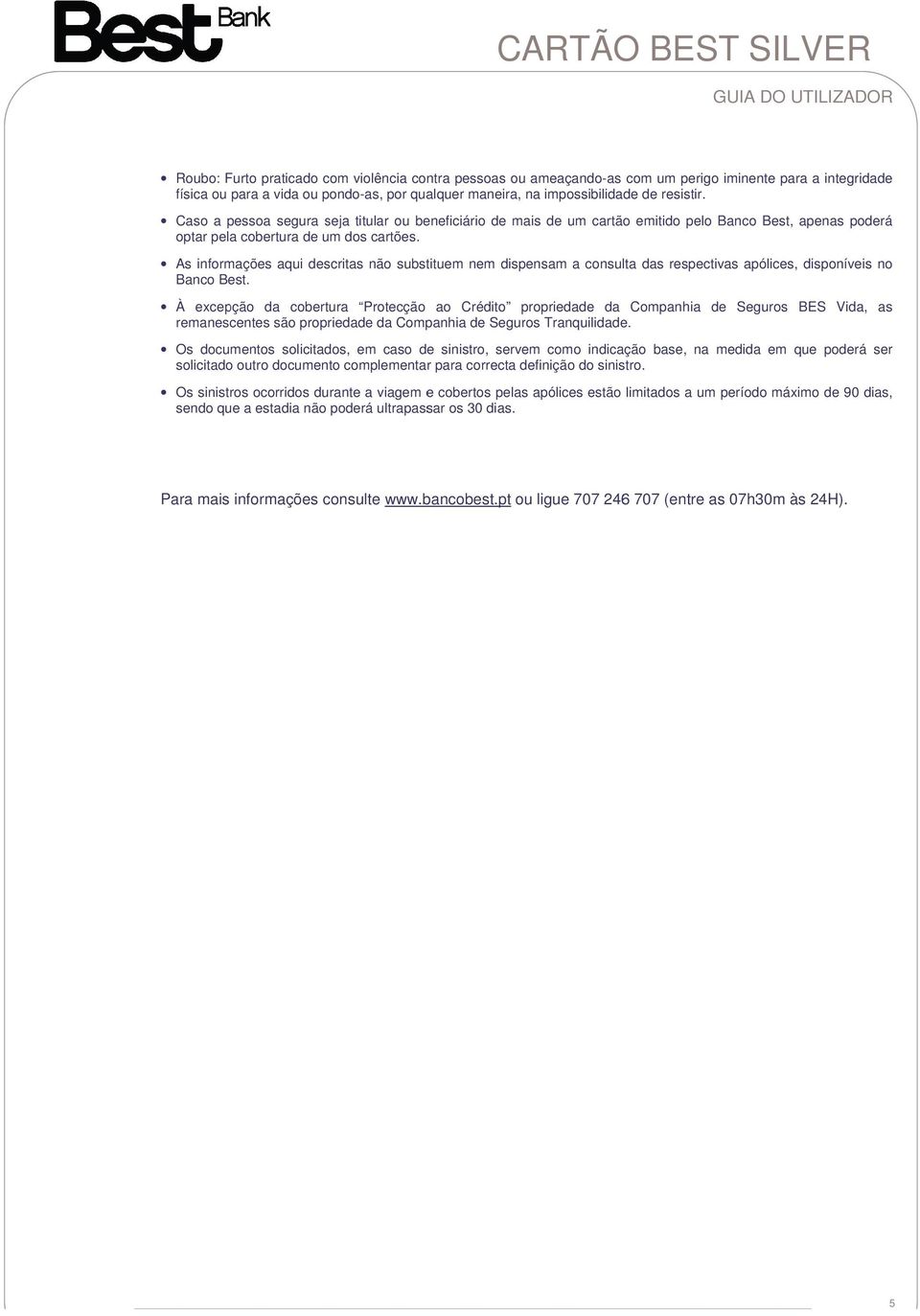 As informações aqui descritas não substituem nem dispensam a consulta das respectivas apólices, disponíveis no Banco Best.