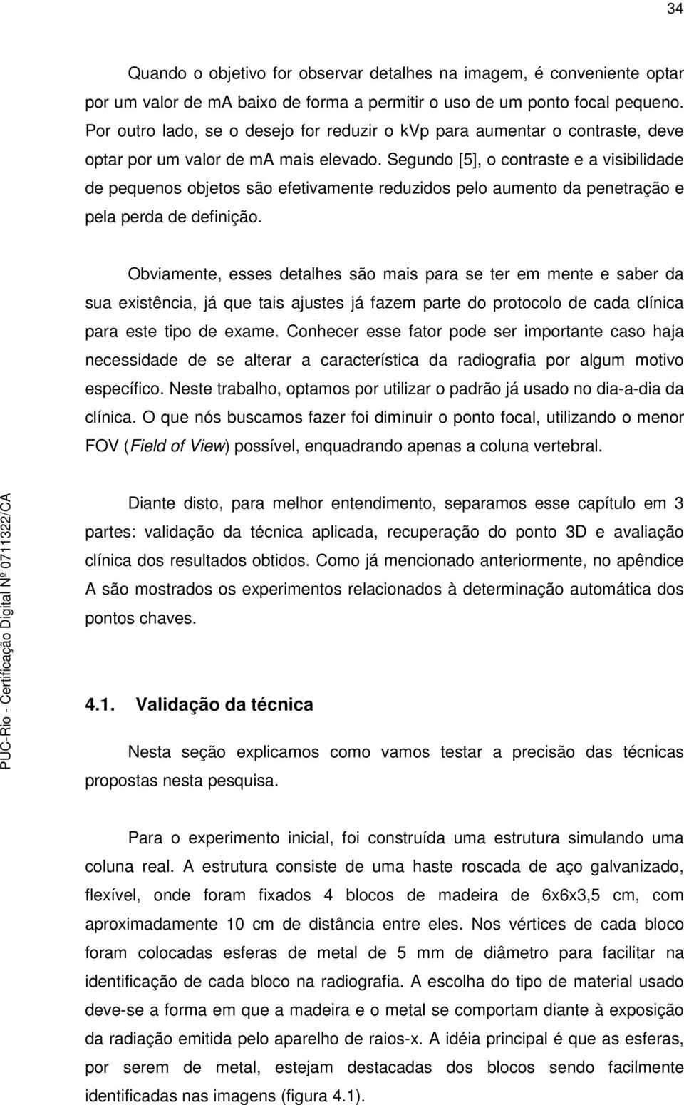 Segundo [5], o contraste e a visibilidade de pequenos objetos são efetivamente reduzidos pelo aumento da penetração e pela perda de definição.