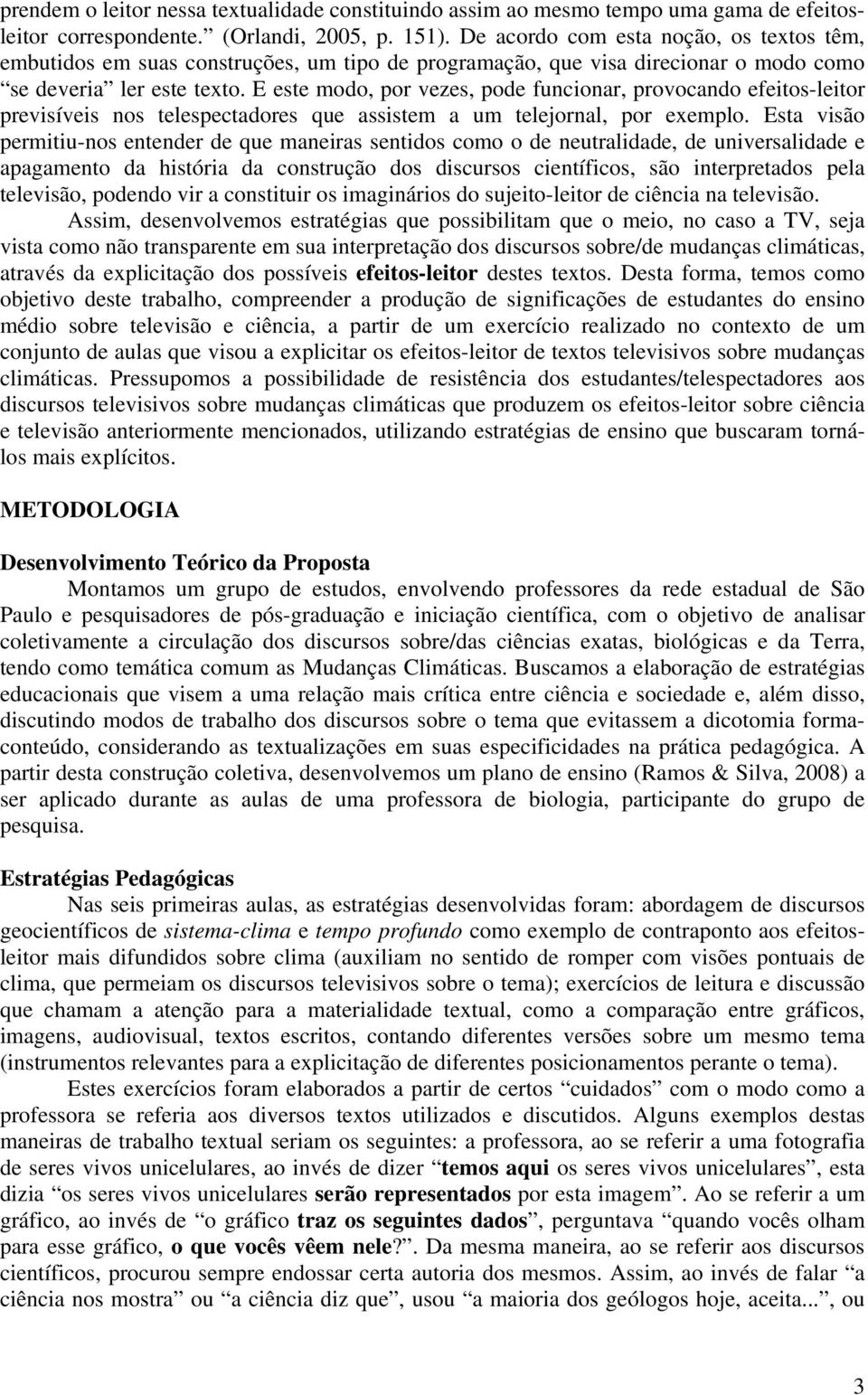 E este modo, por vezes, pode funcionar, provocando efeitos-leitor previsíveis nos telespectadores que assistem a um telejornal, por exemplo.