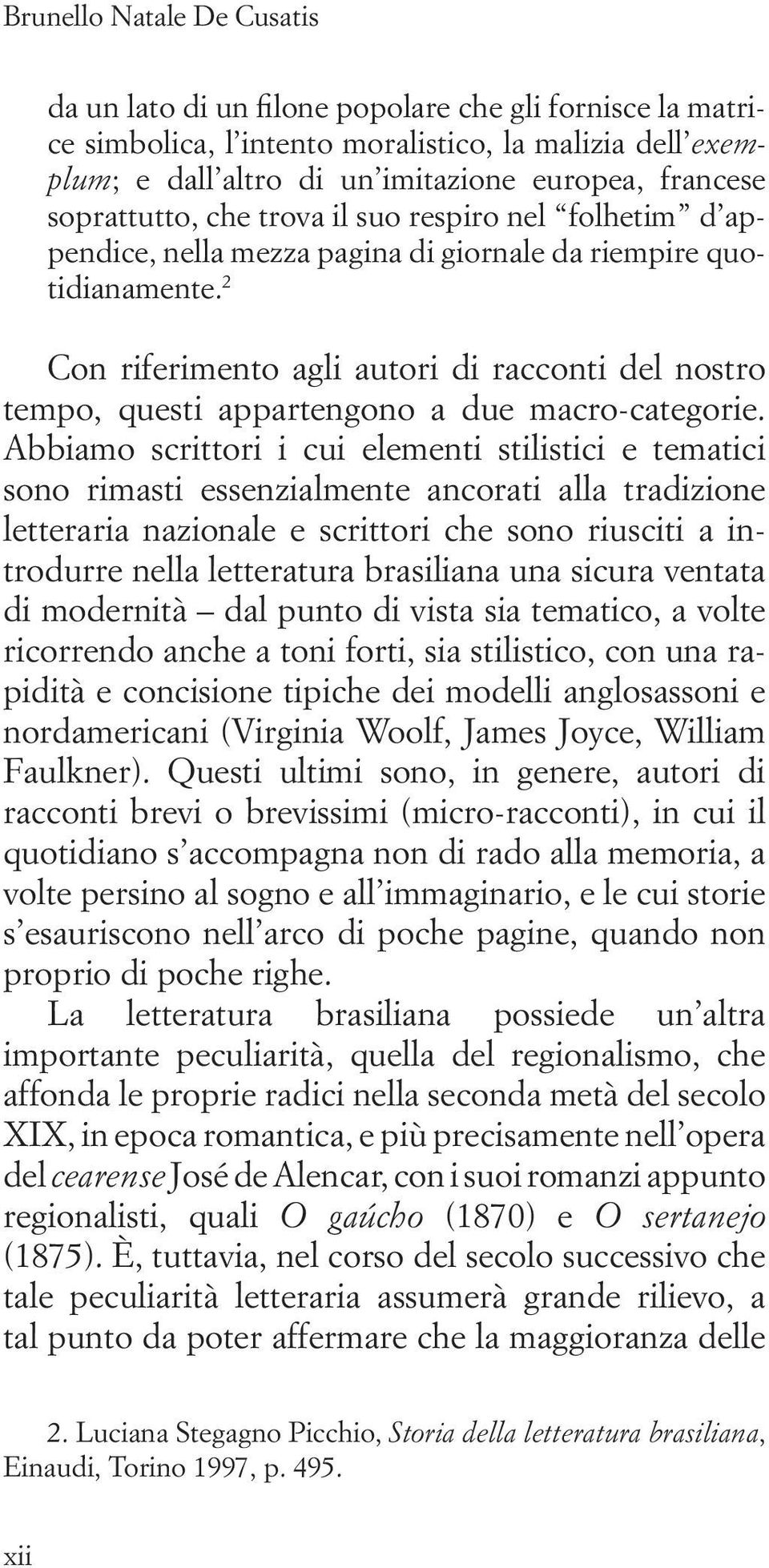 2 Con riferimento agli autori di racconti del nostro tempo, questi appartengono a due macro-categorie.