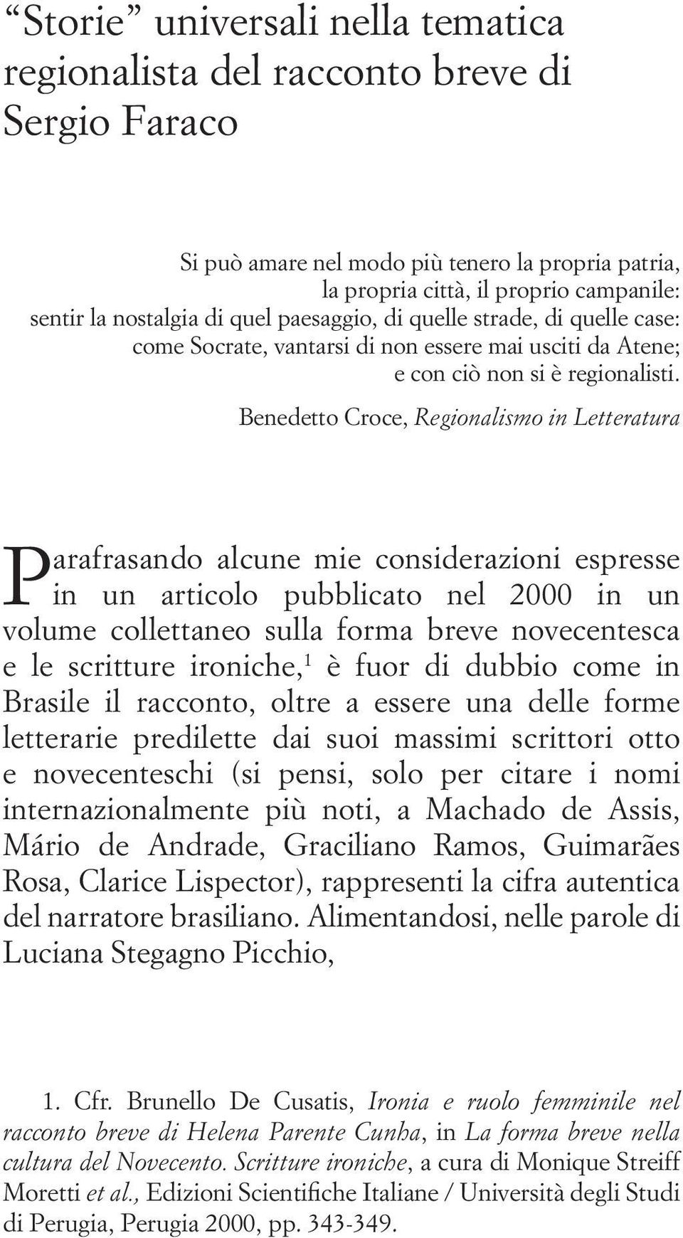 Benedetto Croce, Regionalismo in Letteratura Parafrasando alcune mie considerazioni espresse in un articolo pubblicato nel 2000 in un volume collettaneo sulla forma breve novecentesca e le scritture