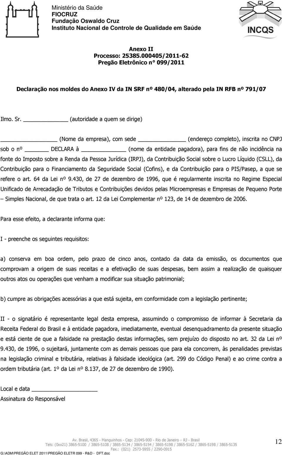 Renda da Pessoa Jurídica (IRPJ), da Contribuição Social sobre o Lucro Líquido (CSLL), da Contribuição para o Financiamento da Seguridade Social (Cofins), e da Contribuição para o PIS/Pasep, a que se