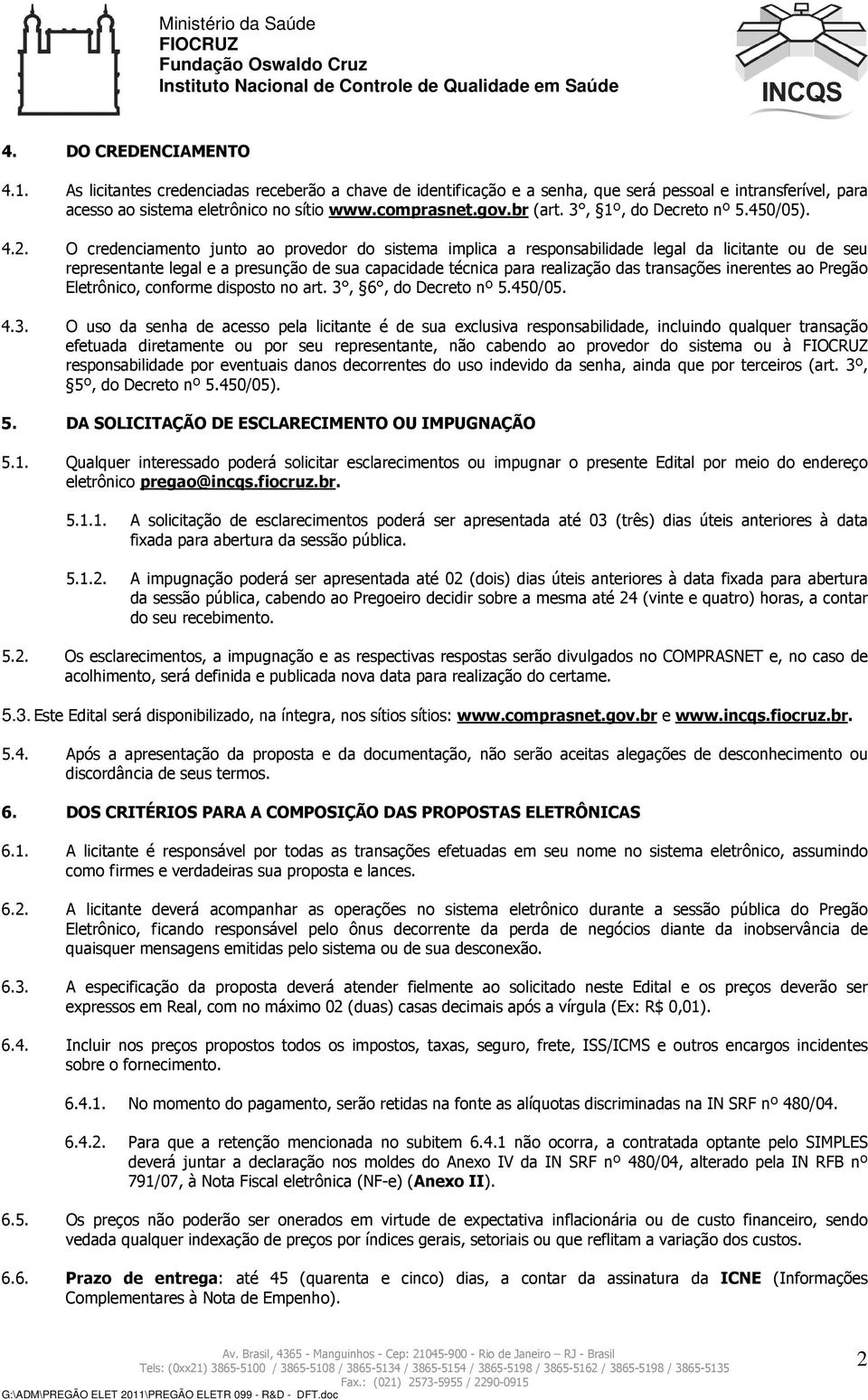 O credenciamento junto ao provedor do sistema implica a responsabilidade legal da licitante ou de seu representante legal e a presunção de sua capacidade técnica para realização das transações