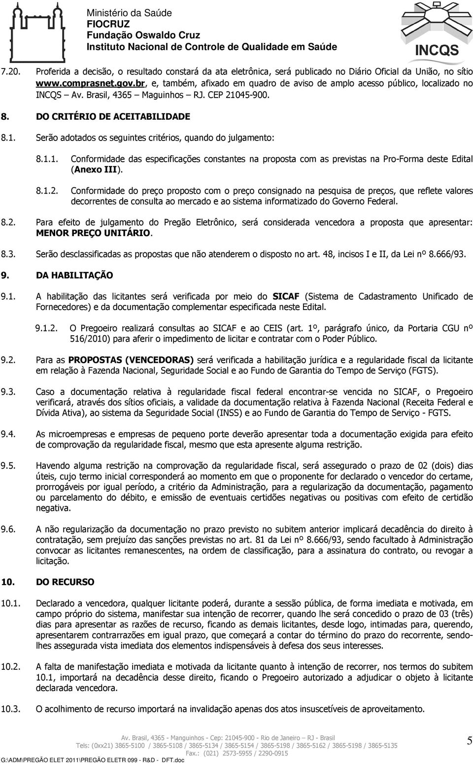 1.1. Conformidade das especificações constantes na proposta com as previstas na Pro-Forma deste Edital (Anexo III). 8.1.2.