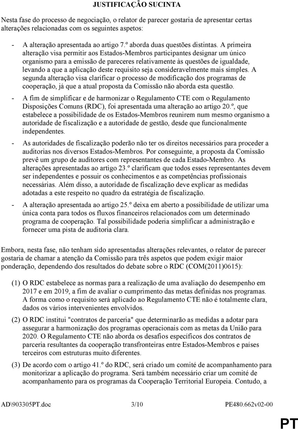 A primeira alteração visa permitir aos Estados-Membros participantes designar um único organismo para a emissão de pareceres relativamente às questões de igualdade, levando a que a aplicação deste