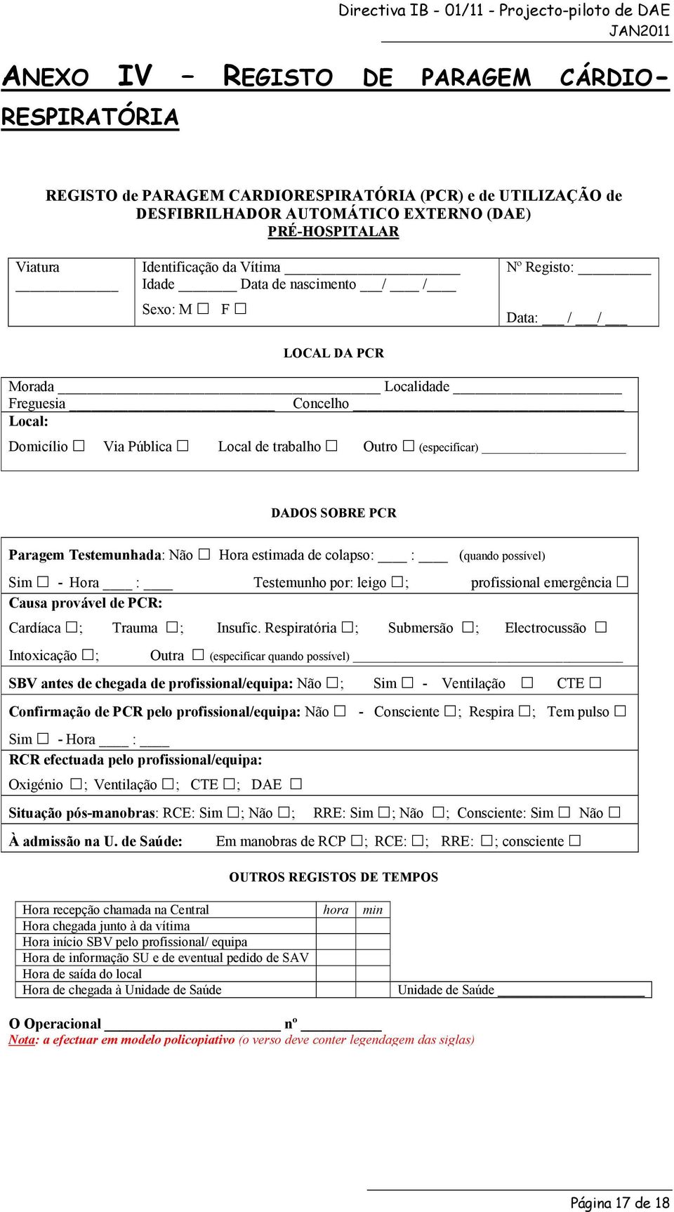 Paragem Testemunhada: Não Hora estimada de colapso: : (quando possível) Sim - Hora : Testemunho por: leigo ; profissional emergência Causa provável de PCR: Cardíaca ; Trauma ; Insufic.