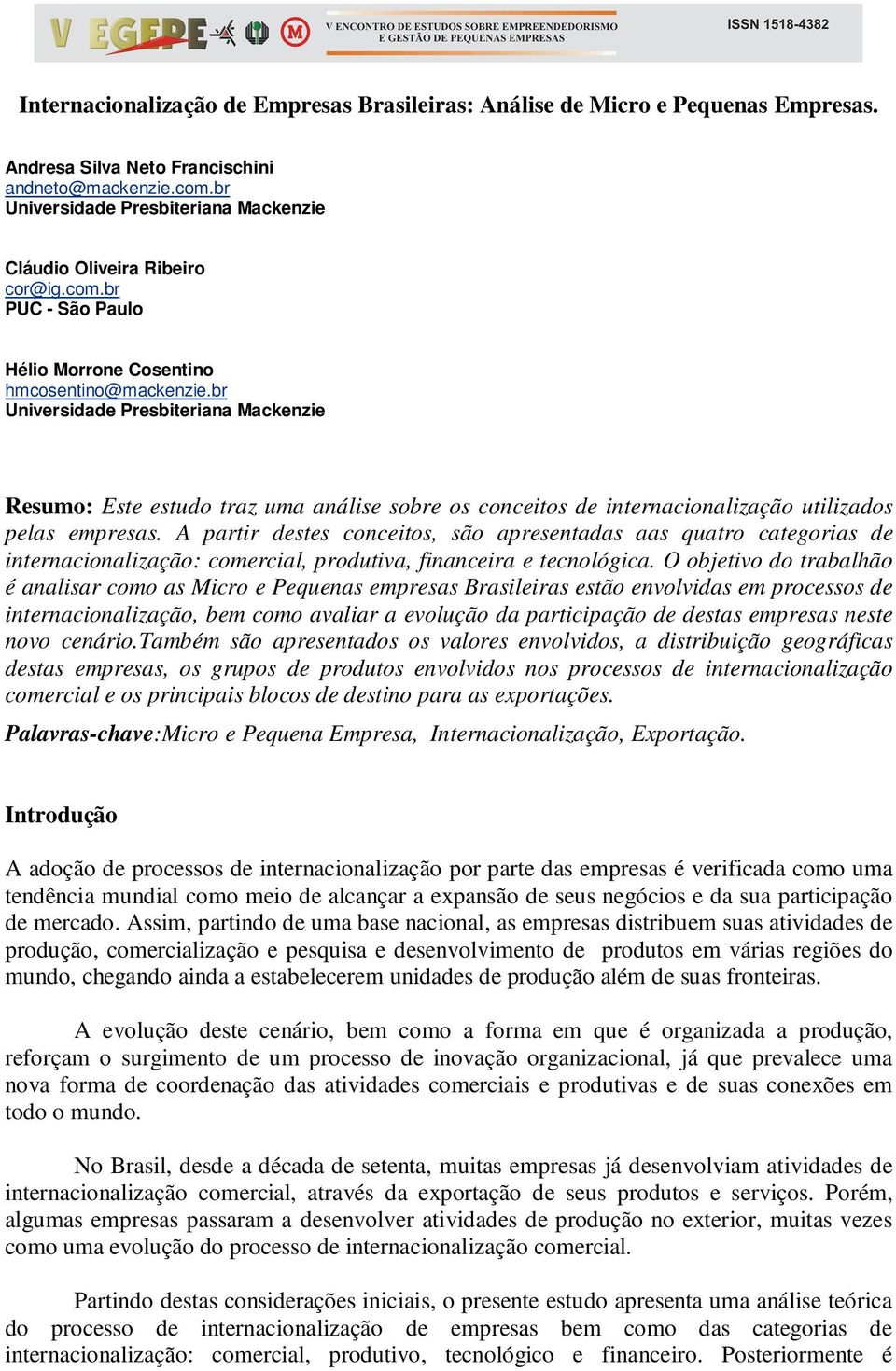 br Universidade Presbiteriana Mackenzie Resumo: Este estudo traz uma análise sobre os conceitos de internacionalização utilizados pelas empresas.