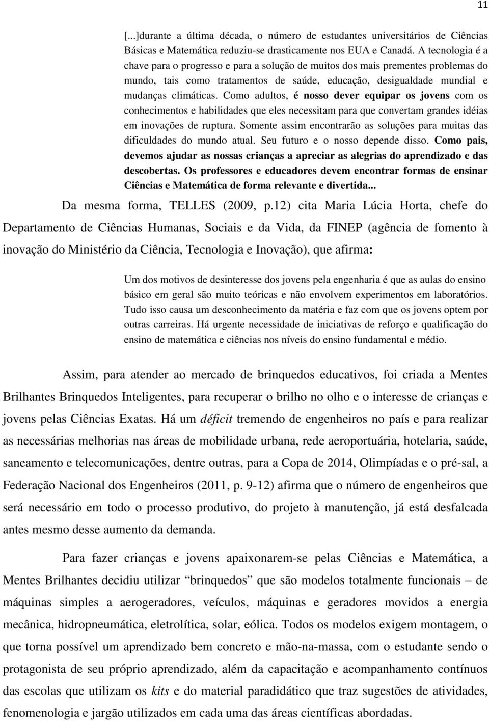 Como adultos, é nosso dever equipar os jovens com os conhecimentos e habilidades que eles necessitam para que convertam grandes idéias em inovações de ruptura.