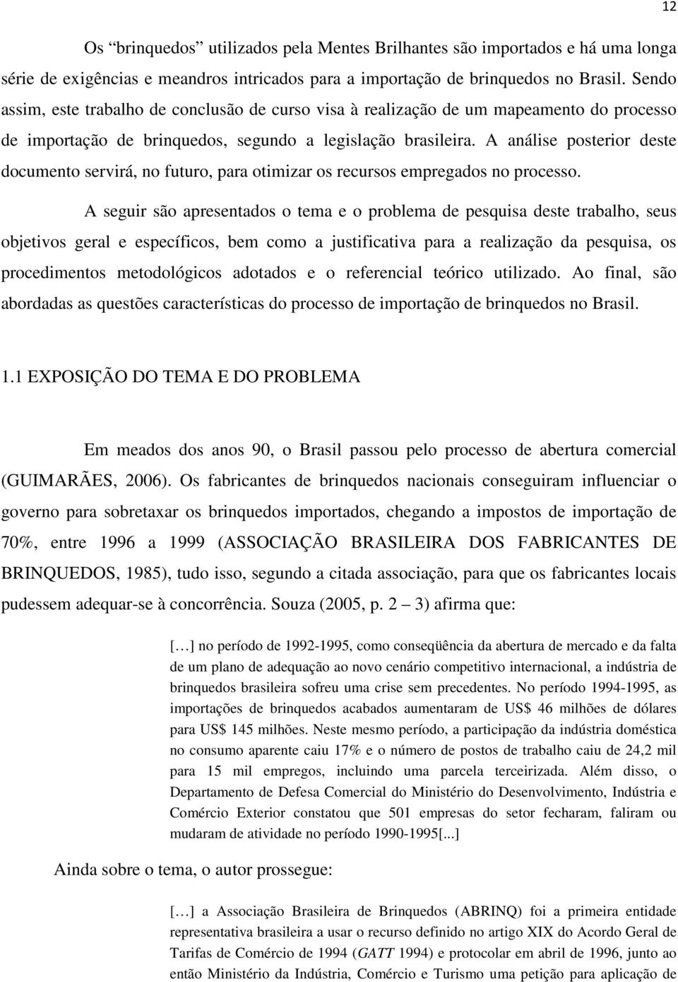 A análise posterior deste documento servirá, no futuro, para otimizar os recursos empregados no processo.