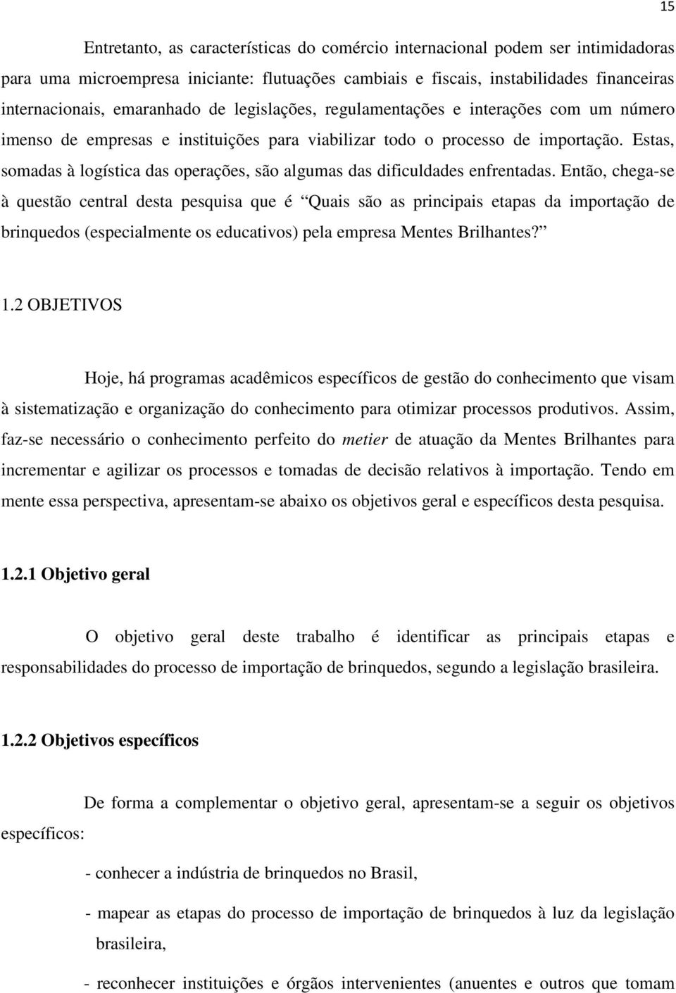 Estas, somadas à logística das operações, são algumas das dificuldades enfrentadas.