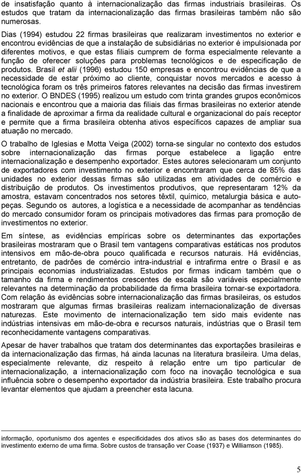 estas filiais cumprem de forma especialmente relevante a função de oferecer soluções para problemas tecnológicos e de especificação de produtos.