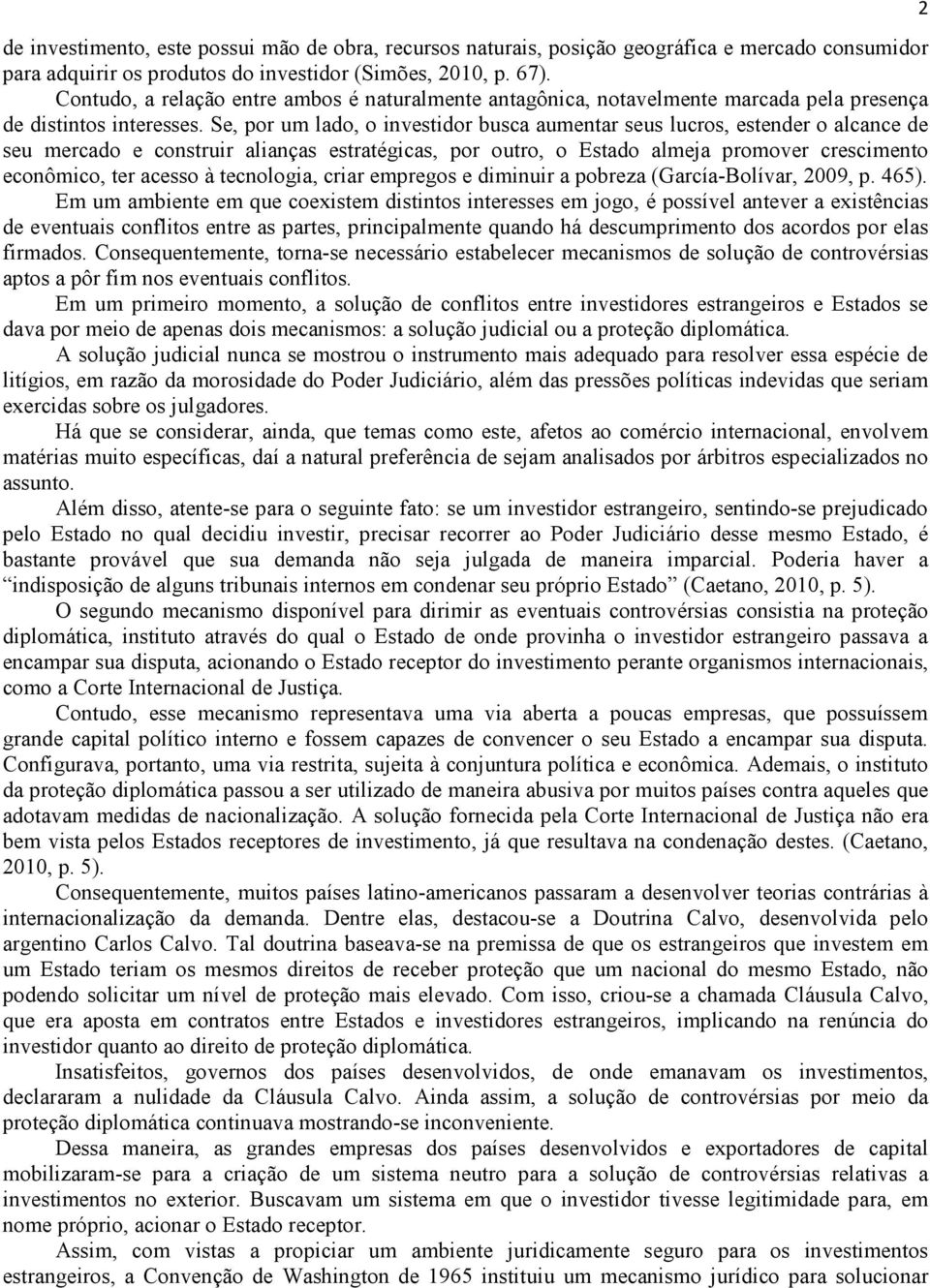 Se, por um lado, o investidor busca aumentar seus lucros, estender o alcance de seu mercado e construir alianças estratégicas, por outro, o Estado almeja promover crescimento econômico, ter acesso à