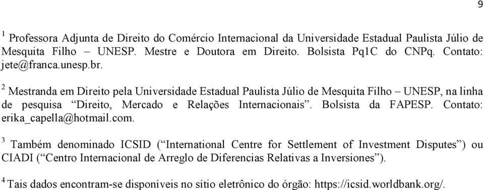 2 Mestranda em Direito pela Universidade Estadual Paulista Júlio de Mesquita Filho UNESP, na linha de pesquisa Direito, Mercado e Relações Internacionais.