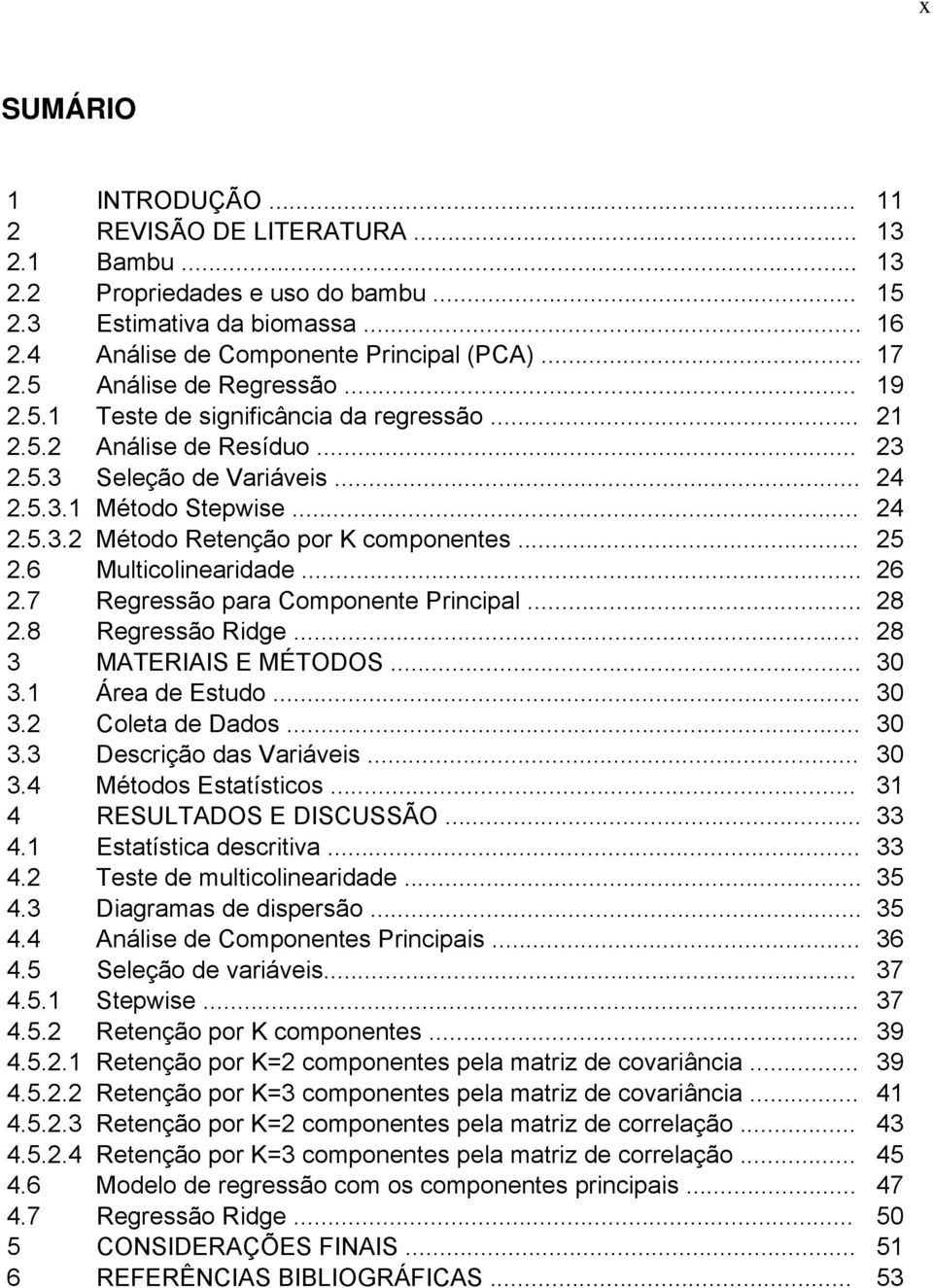 .. 25 2.6 Multcolneardade... 26 2.7 Regressão para Componente Prncpal... 28 2.8 Regressão Rdge... 28 3 MATERIAIS E MÉTODOS... 30 3.1 Área de Estudo... 30 3.2 Coleta de Dados... 30 3.3 Descrção das Varáves.