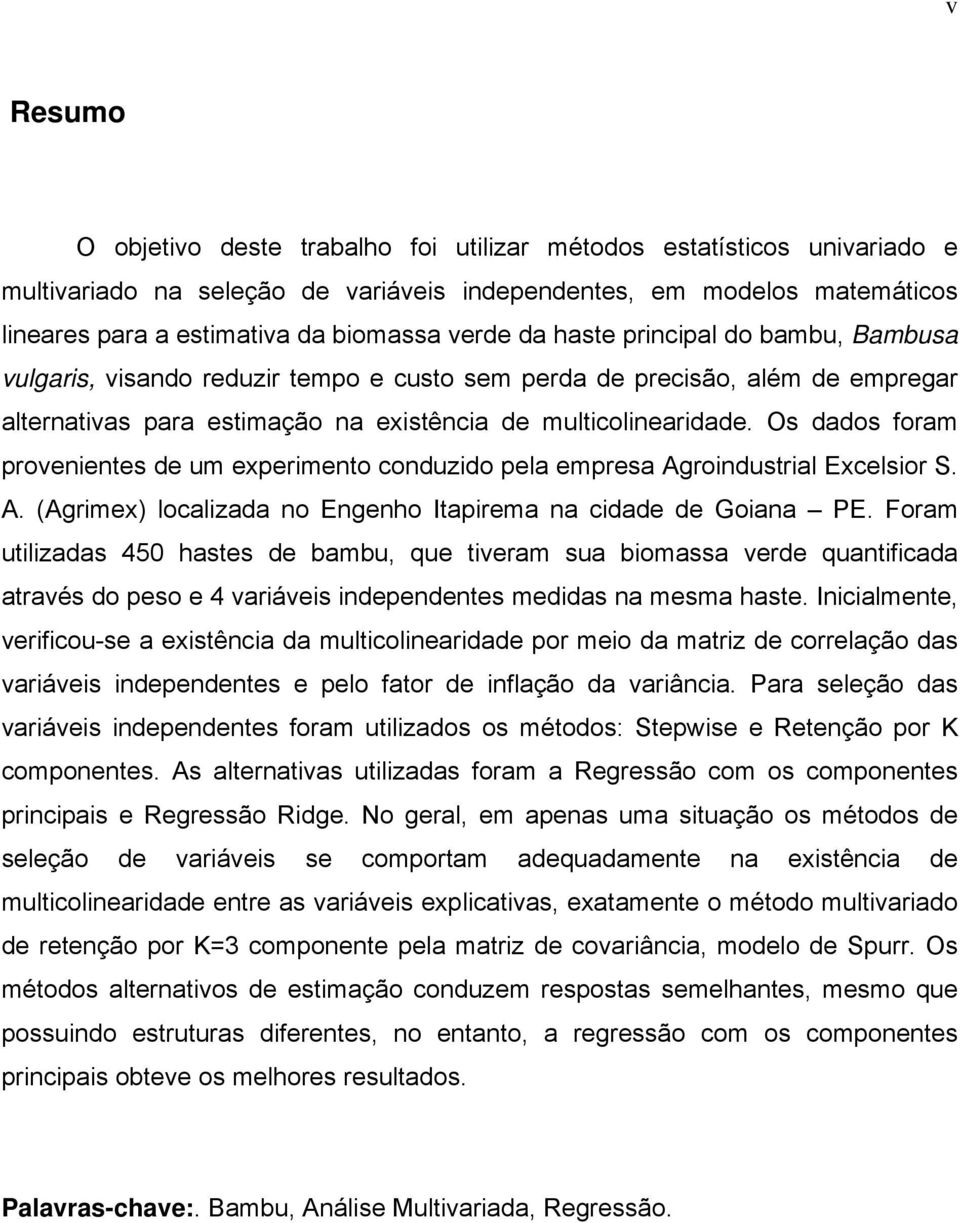 Os dados foram provenentes de um expermento conduzdo pela empresa Agrondustral Excelsor S. A. (Agrmex) localzada no Engenho Itaprema na cdade de Goana PE.