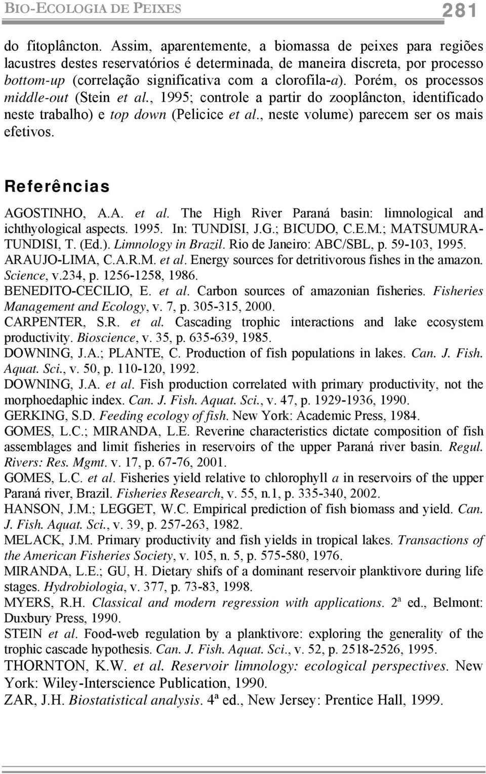 Porém, os processos middle-out (Stein et al., 1995; controle a partir do zooplâncton, identificado neste trabalho) e top down (Pelicice et al., neste volume) parecem ser os mais efetivos.