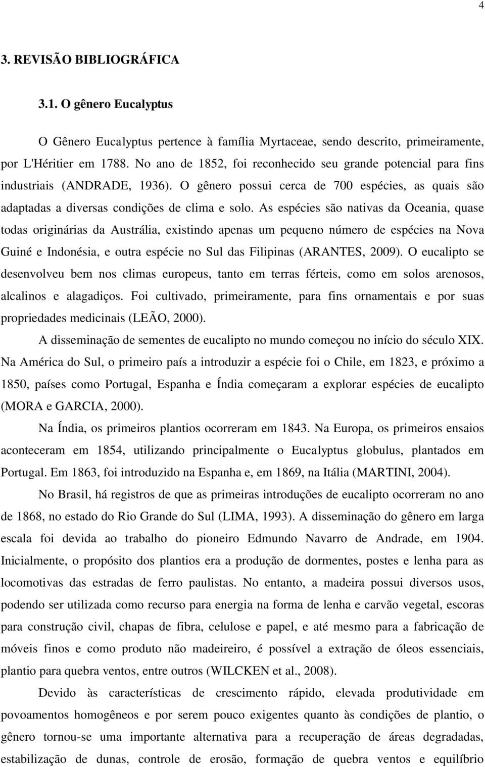 As espécies são nativas da Oceania, quase todas originárias da Austrália, existindo apenas um pequeno número de espécies na Nova Guiné e Indonésia, e outra espécie no Sul das Filipinas (ARANTES,