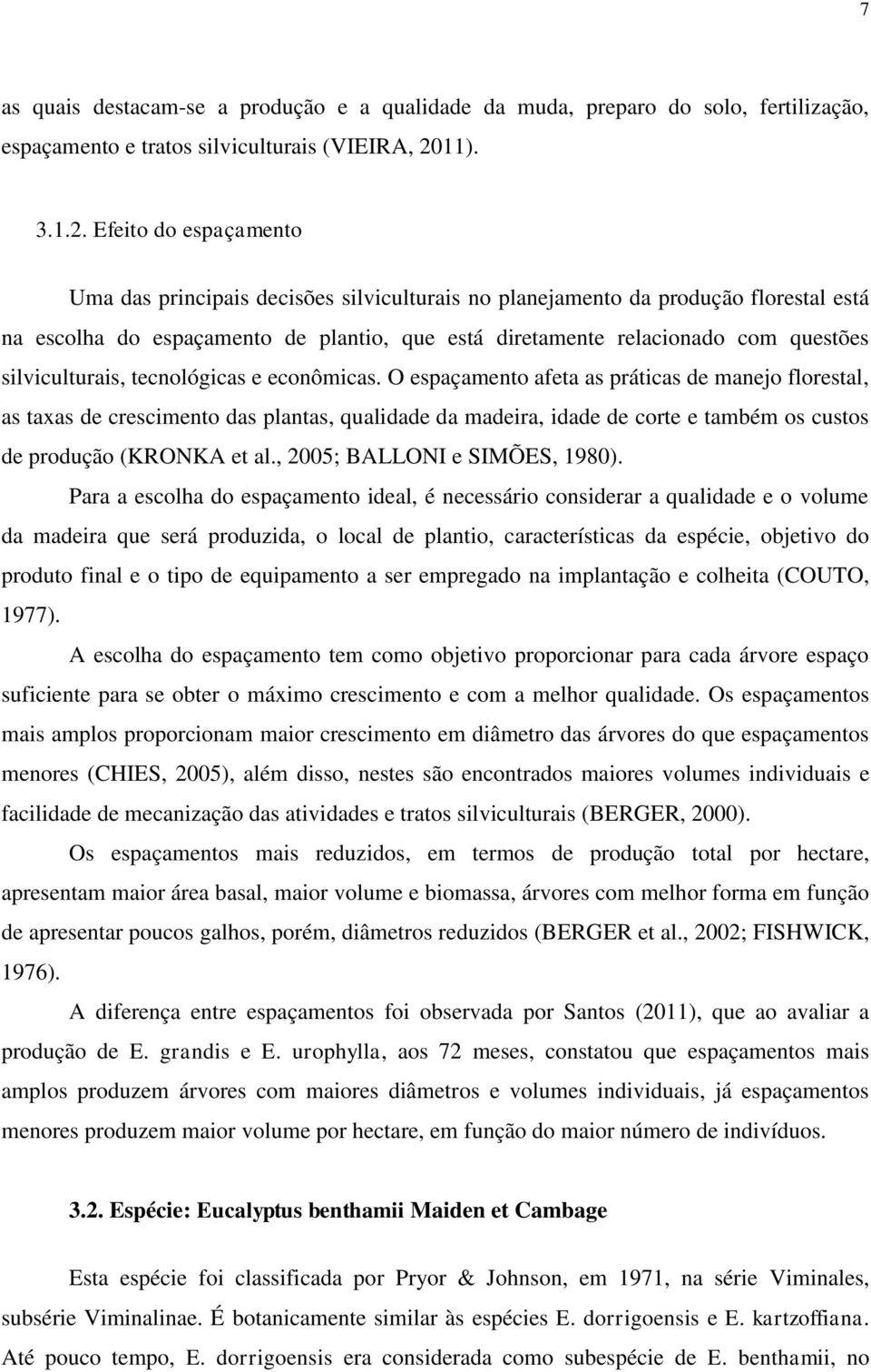 Efeito do espaçamento Uma das principais decisões silviculturais no planejamento da produção florestal está na escolha do espaçamento de plantio, que está diretamente relacionado com questões