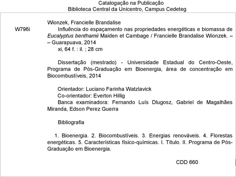 ; 28 cm Dissertação (mestrado) - Universidade Estadual do Centro-Oeste, Programa de Pós-Graduação em Bioenergia, área de concentração em Biocombustíveis, 2014 Orientador: Luciano Farinha Watzlavick