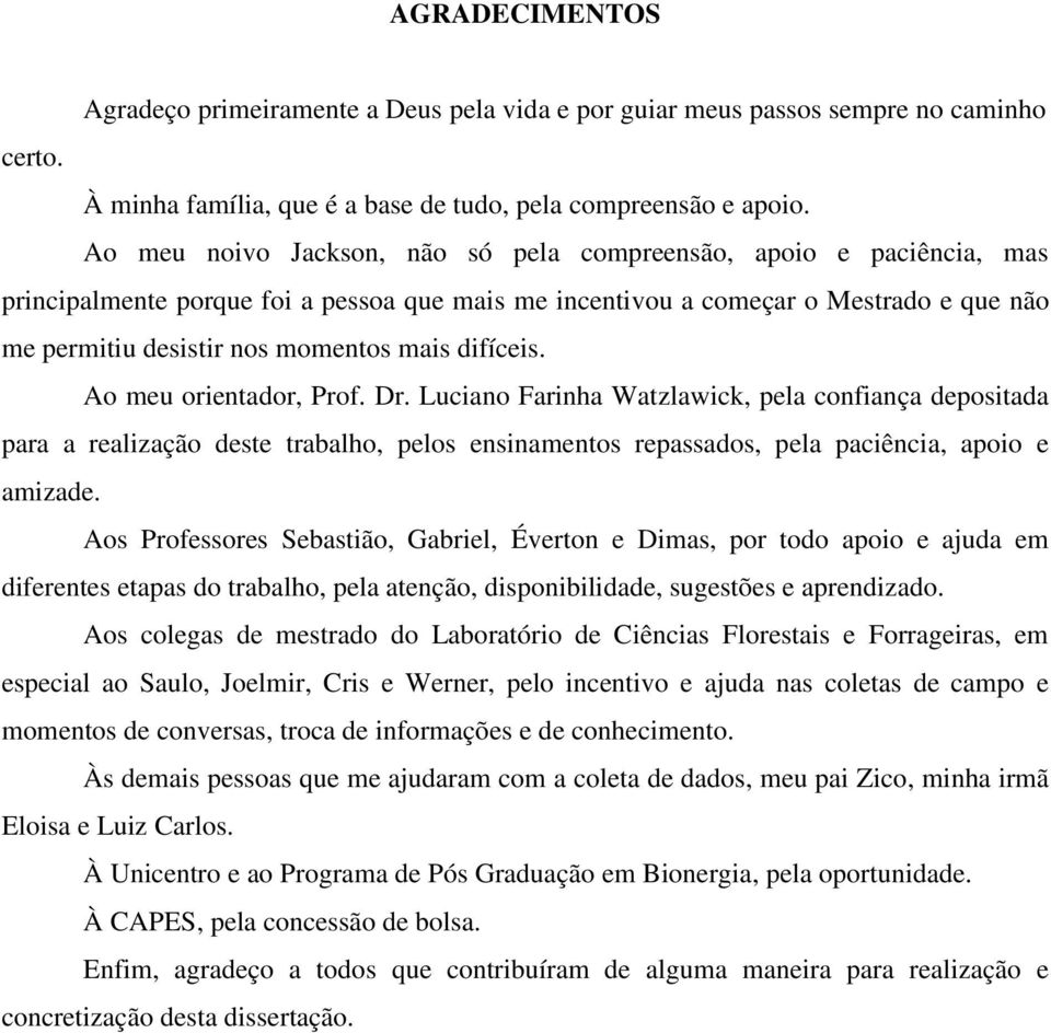 difíceis. Ao meu orientador, Prof. Dr. Luciano Farinha Watzlawick, pela confiança depositada para a realização deste trabalho, pelos ensinamentos repassados, pela paciência, apoio e amizade.