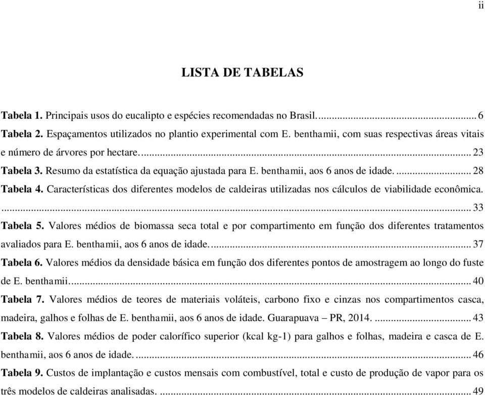 Características dos diferentes modelos de caldeiras utilizadas nos cálculos de viabilidade econômica.... 33 Tabela 5.