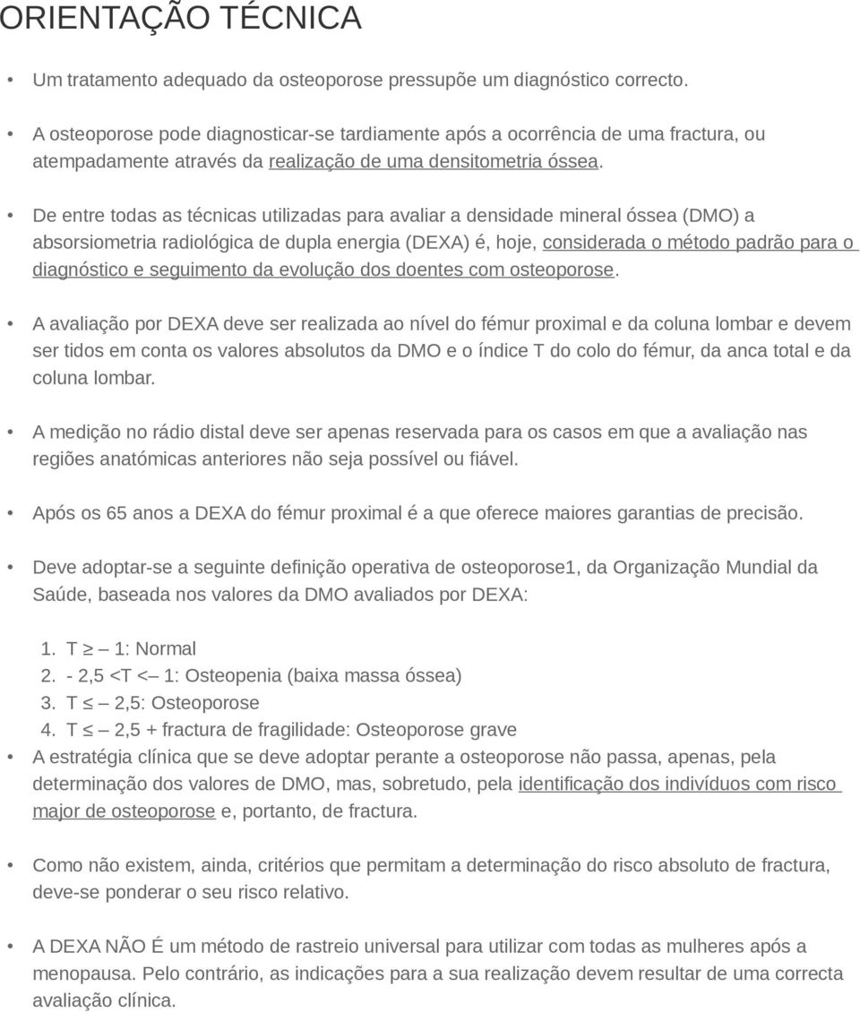 De entre todas as técnicas utilizadas para avaliar a densidade mineral óssea (DMO) a absorsiometria radiológica de dupla energia (DEXA) é, hoje, considerada o método padrão para o diagnóstico e