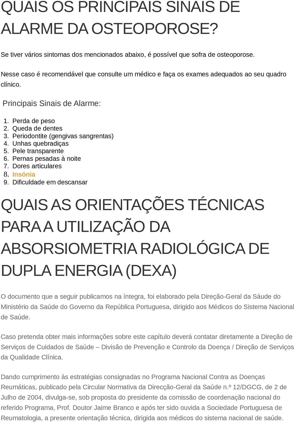 Periodontite (gengivas sangrentas) 4. Unhas quebradiças 5. Pele transparente 6. Pernas pesadas à noite 7. Dores articulares 8. Insónia 9.