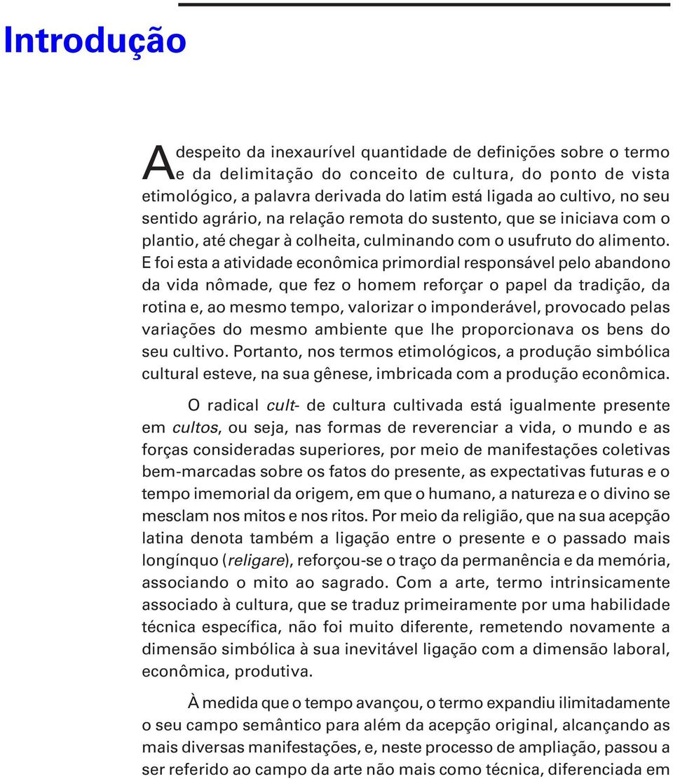 E foi esta a atividade econômica primordial responsável pelo abandono da vida nômade, que fez o homem reforçar o papel da tradição, da rotina e, ao mesmo tempo, valorizar o imponderável, provocado