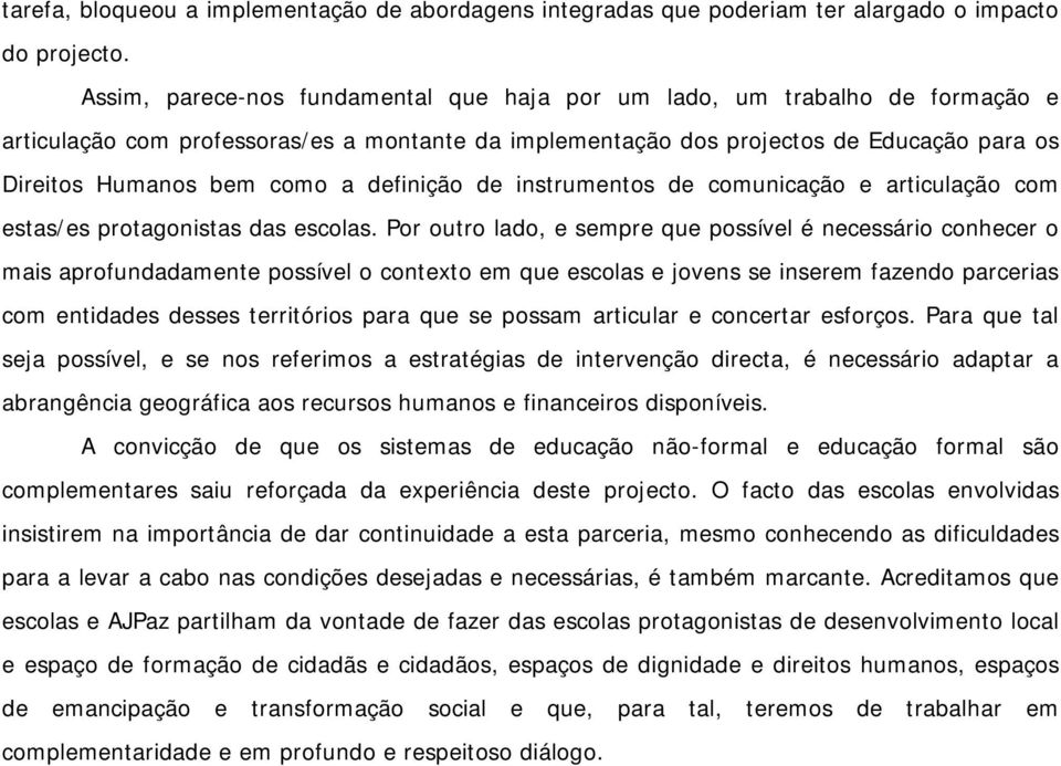 definição de instrumentos de comunicação e articulação com estas/es protagonistas das escolas.