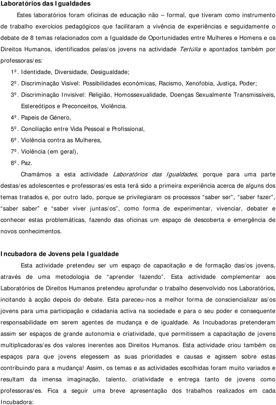 por professoras/es: 1º. Identidade, Diversidade, Desigualdade; 2º. Discriminação Visível: Possibilidades económicas, Racismo, Xenofobia, Justiça, Poder; 3º.