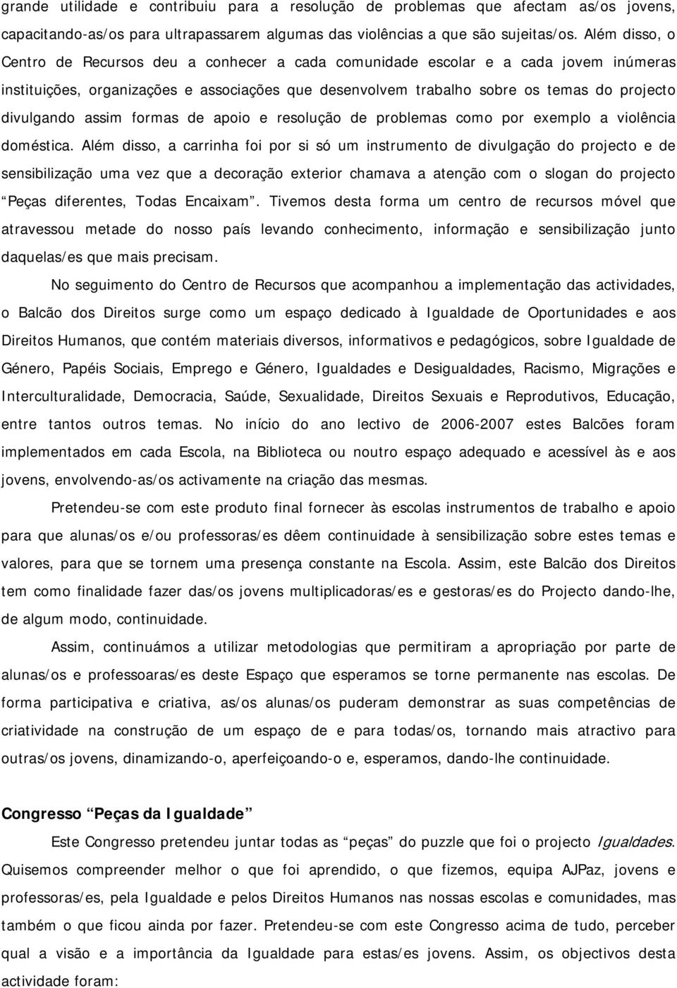 divulgando assim formas de apoio e resolução de problemas como por exemplo a violência doméstica.