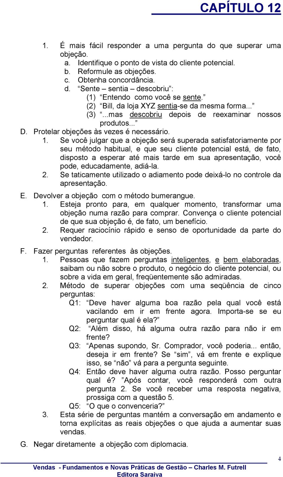 Se você julgar que a objeção será superada satisfatoriamente por seu método habitual, e que seu cliente potencial está, de fato, disposto a esperar até mais tarde em sua apresentação, você pode,