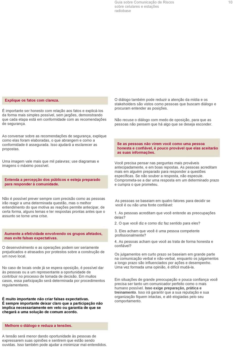 O diálogo também pode reduzir a atenção da mídia e os stakeholders são vistos como pessoas que buscam diálogo e procuram entender as posições.