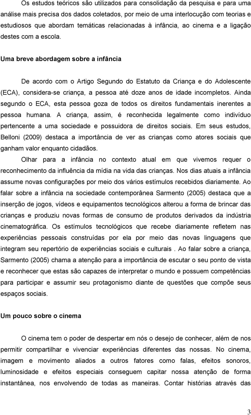 Uma breve abordagem sobre a infância De acordo com o Artigo Segundo do Estatuto da Criança e do Adolescente (ECA), considera-se criança, a pessoa até doze anos de idade incompletos.