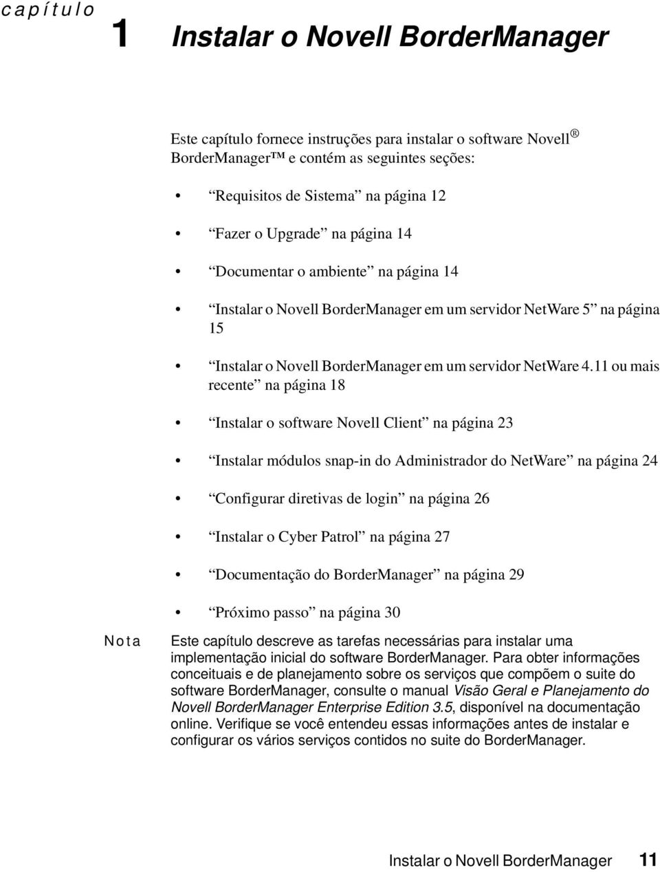 11 ou mais recente na página 18 Instalar o software Novell Client na página 23 Instalar módulos snap-in do Administrador do NetWare na página 24 Configurar diretivas de login na página 26 Instalar o