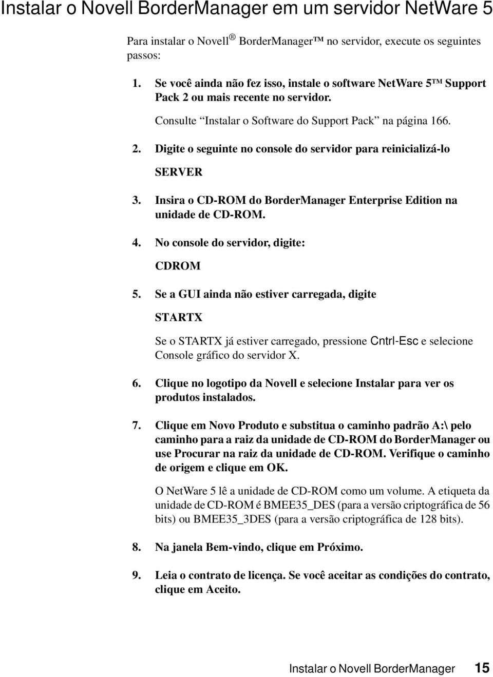 Insira o CD-ROM do BorderManager Enterprise Edition na unidade de CD-ROM. 4. No console do servidor, digite: CDROM 5.