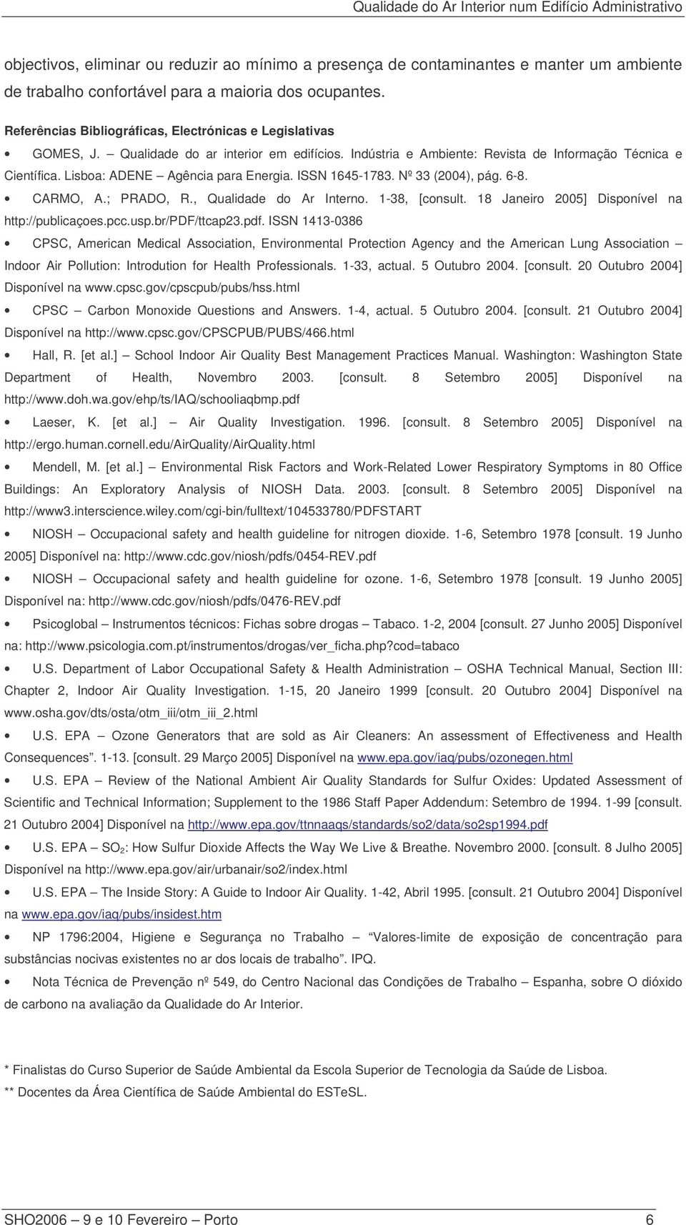 Lisboa: ADENE Agência para Energia. ISSN 1645-1783. Nº 33 (2004), pág. 6-8. CARMO, A.; PRADO, R., Qualidade do Ar Interno. 1-38, [consult. 18 Janeiro 2005] Disponível na http://publicaçoes.pcc.usp.