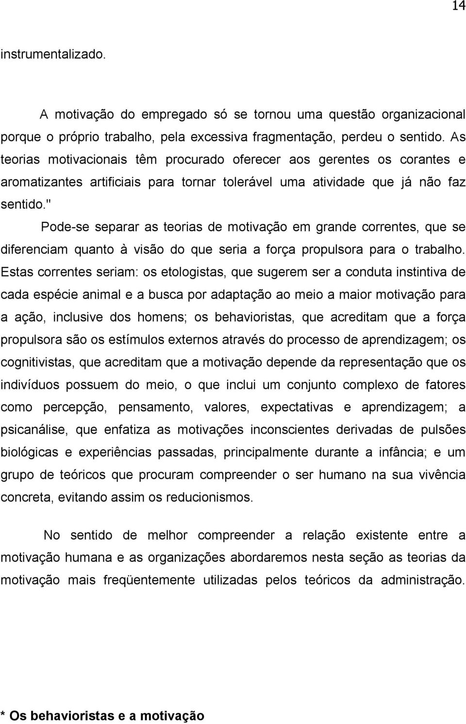 " Pode-se separar as teorias de motivação em grande correntes, que se diferenciam quanto à visão do que seria a força propulsora para o trabalho.