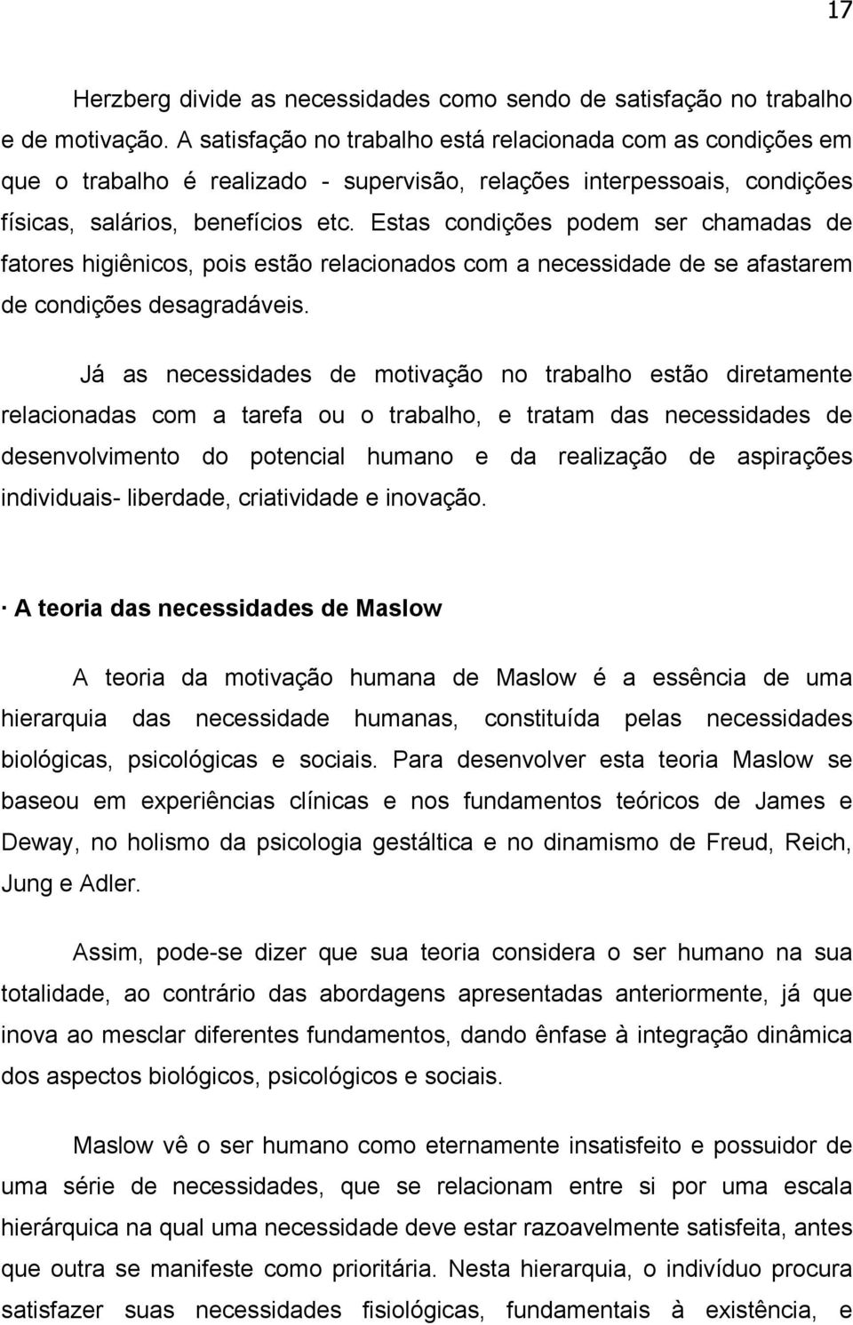 Estas condições podem ser chamadas de fatores higiênicos, pois estão relacionados com a necessidade de se afastarem de condições desagradáveis.