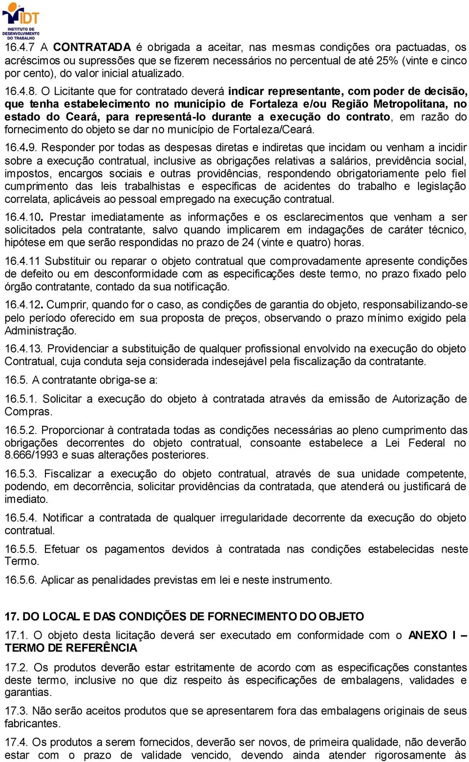 O Licitante que for contratado deverá indicar representante, com poder de decisão, que tenha estabelecimento no município de Fortaleza e/ou Região Metropolitana, no estado do Ceará, para