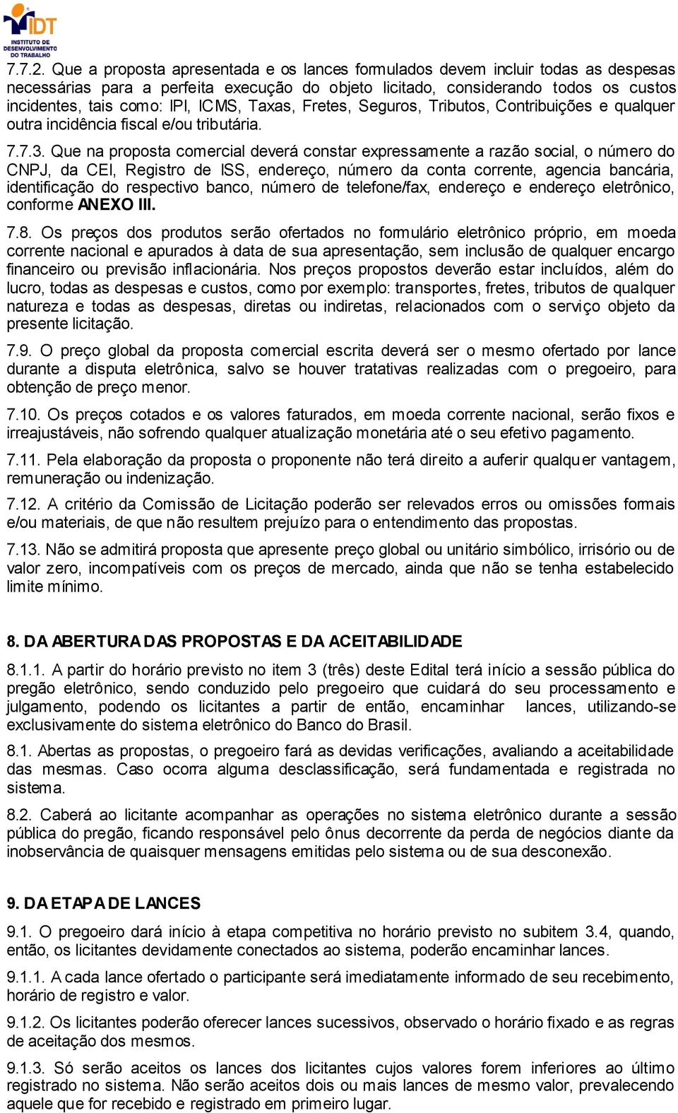 ICMS, Taxas, Fretes, Seguros, Tributos, Contribuições e qualquer outra incidência fiscal e/ou tributária. 7.7.3.