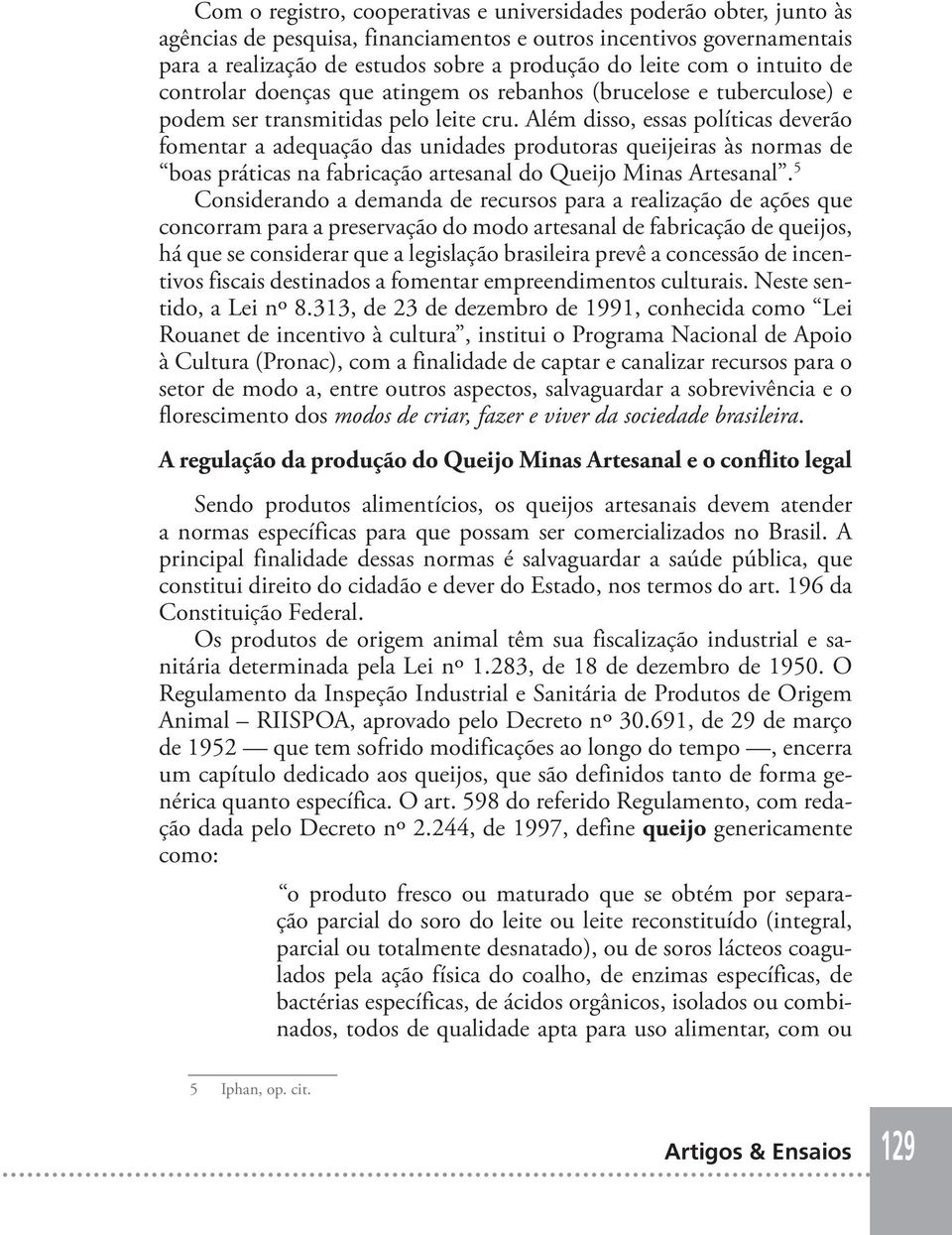 Além disso, essas políticas deverão fomentar a adequação das unidades produtoras queijeiras às normas de boas práticas na fabricação artesanal do Queijo Minas Artesanal.