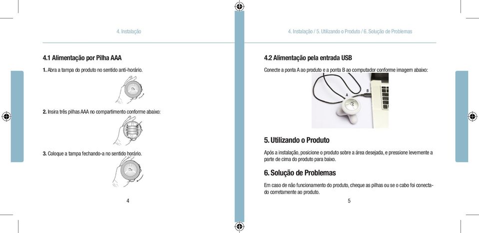 4 Após a instalação, posicione o produto sobre a área desejada, e pressione levemente a parte de cima do produto para baixo. 6.