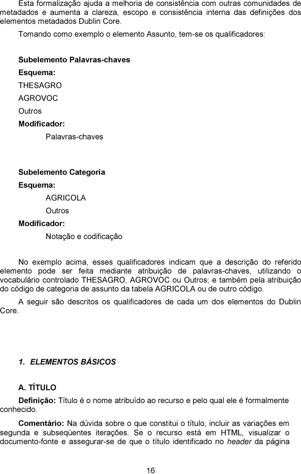 Outros Modificador: Notação e codificação No exemplo acima, esses qualificadores indicam que a descrição do referido elemento pode ser feita mediante atribuição de palavras-chaves, utilizando o