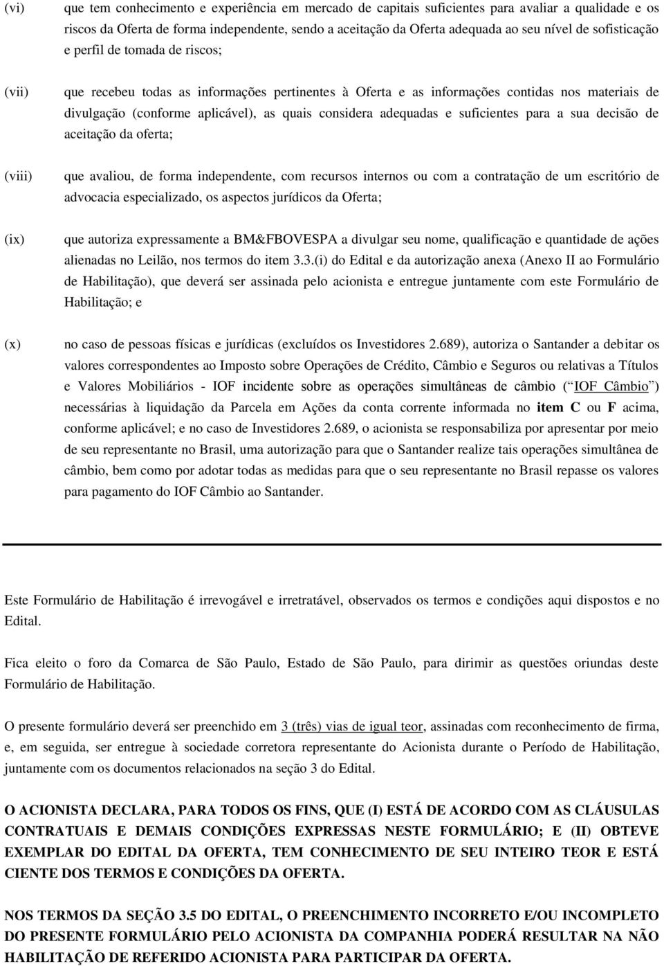 adequadas e suficientes para a sua decisão de aceitação da oferta; (viii) que avaliou, de forma independente, com recursos internos ou com a contratação de um escritório de advocacia especializado,