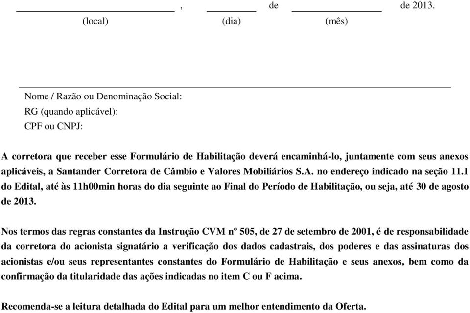 aplicáveis, a Santander Corretora de Câmbio e Valores Mobiliários S.A. no endereço indicado na seção 11.