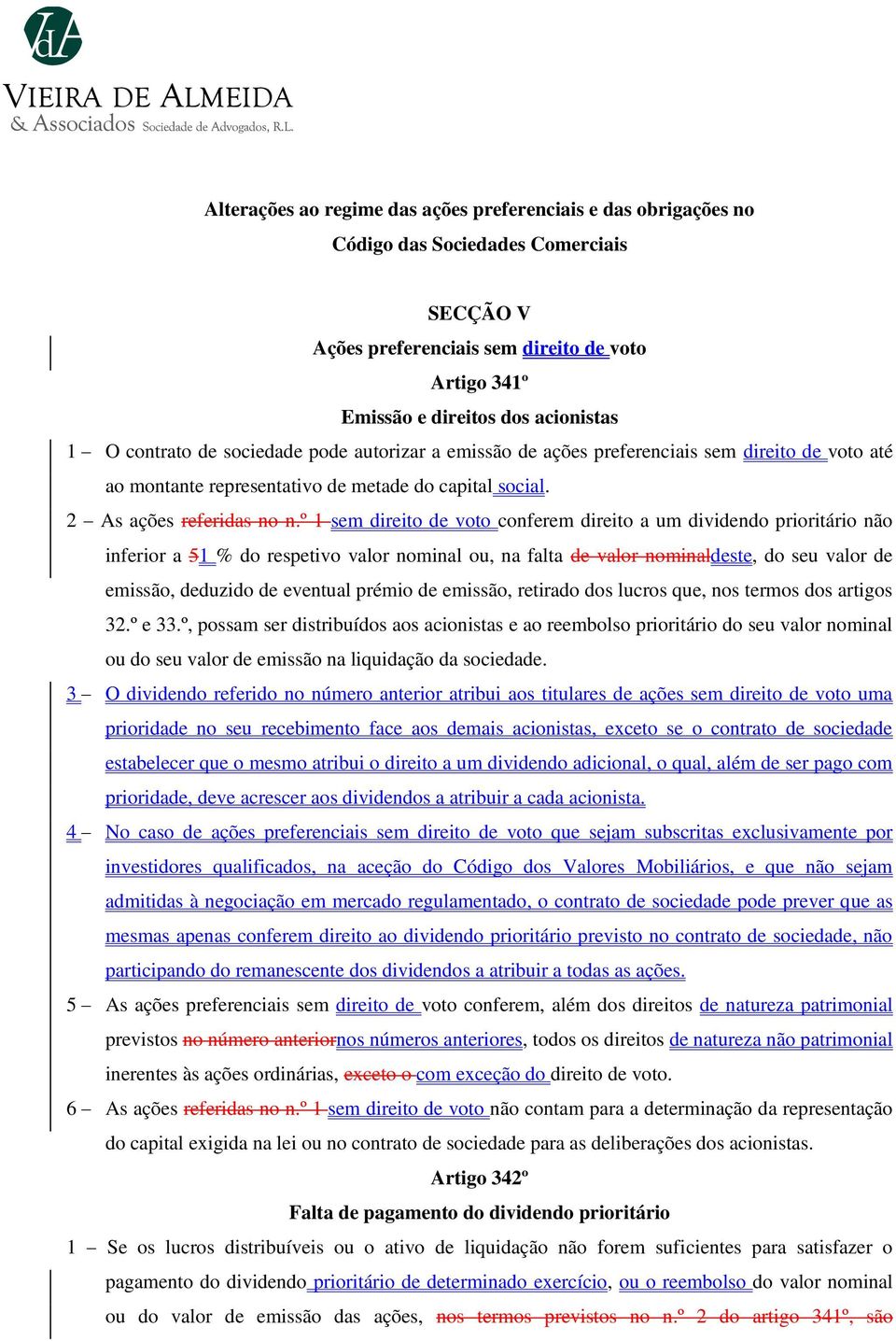 º 1 sem direito de voto conferem direito a um dividendo prioritário não inferior a 51 % do respetivo valor nominal ou, na falta de valor nominaldeste, do seu valor de emissão, deduzido de eventual