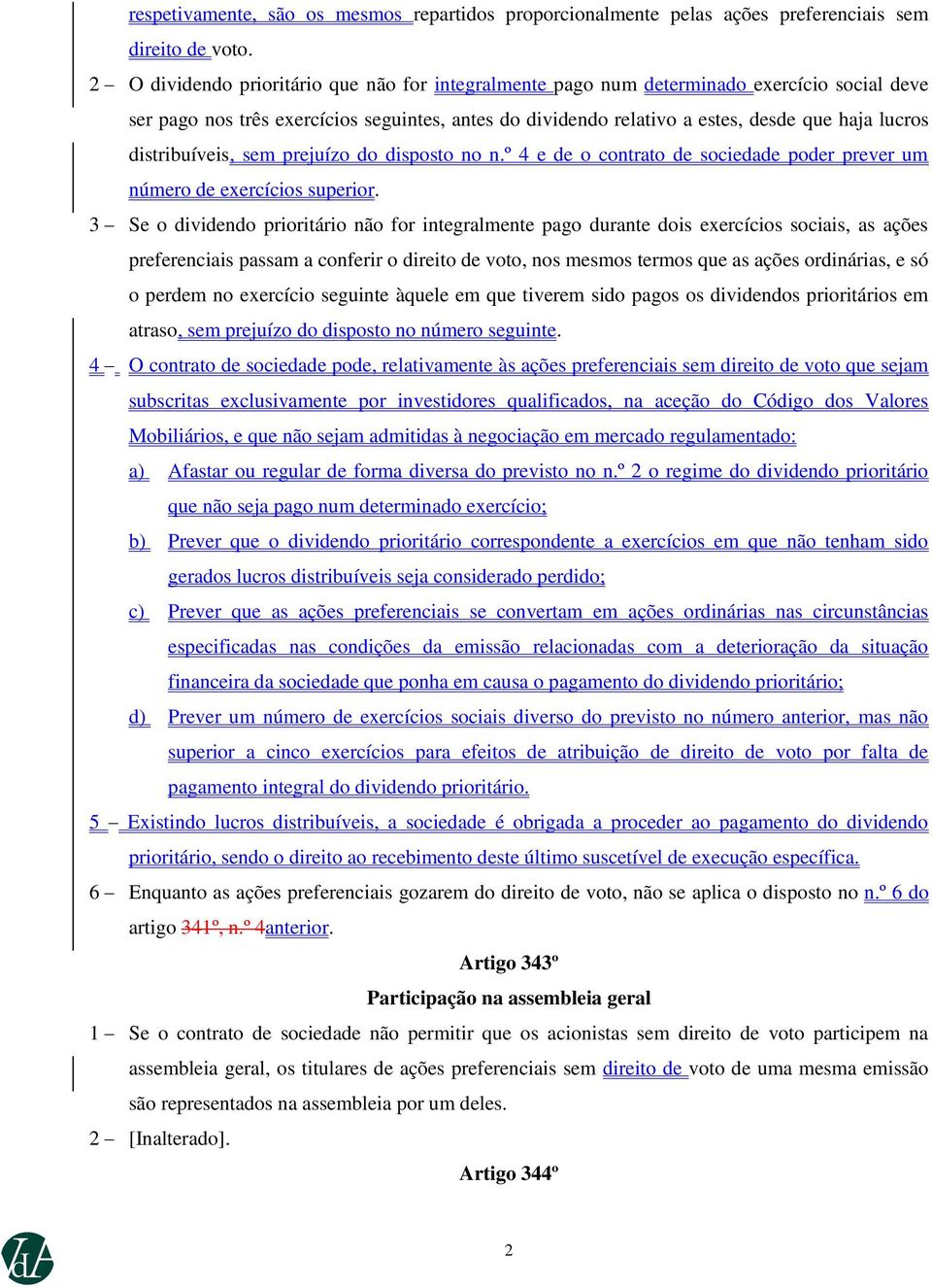 distribuíveis, sem prejuízo do disposto no n.º 4 e de o contrato de sociedade poder prever um número de exercícios superior.