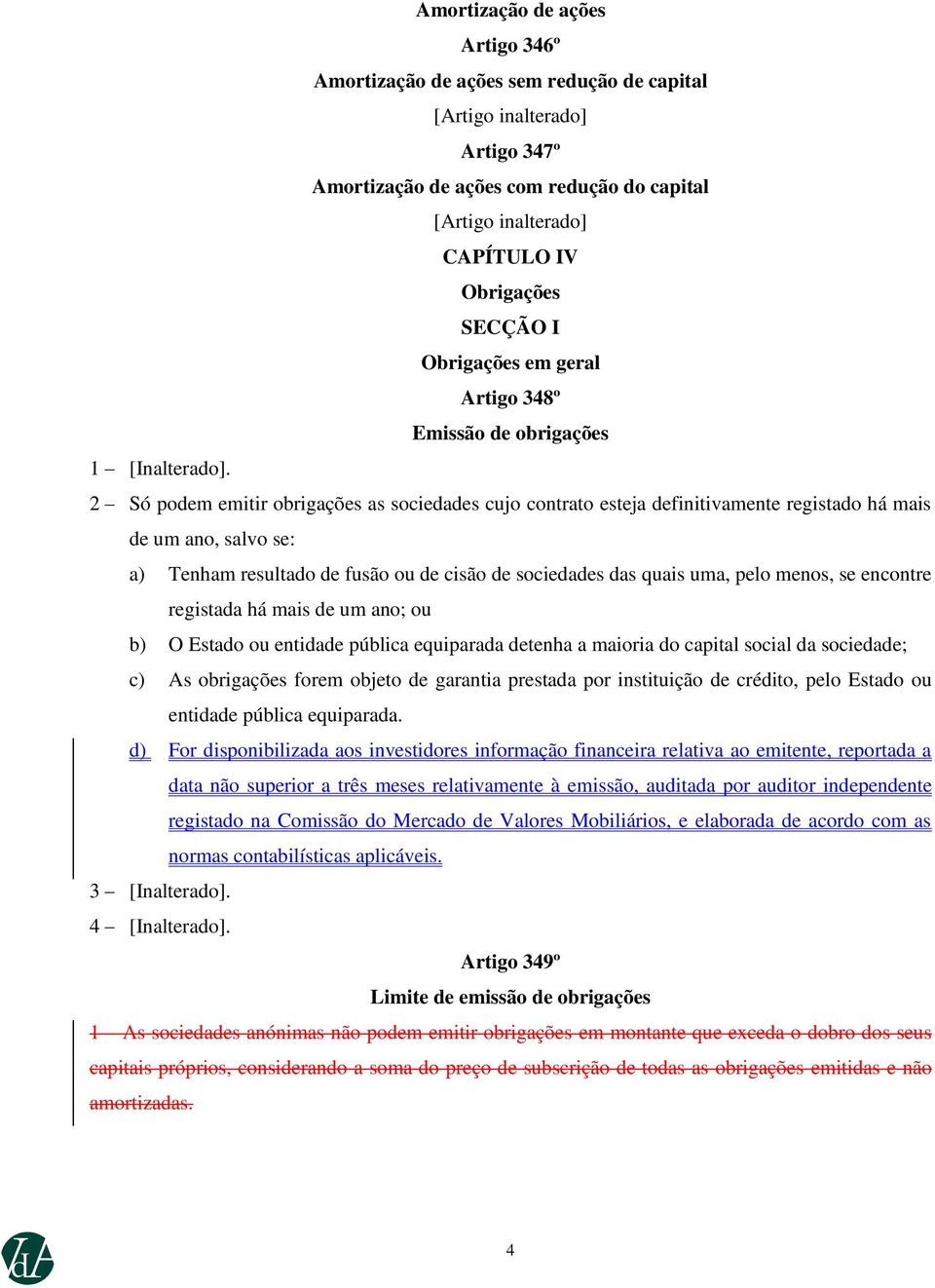 quais uma, pelo menos, se encontre registada há mais de um ano; ou b) O Estado ou entidade pública equiparada detenha a maioria do capital social da sociedade; c) As obrigações forem objeto de