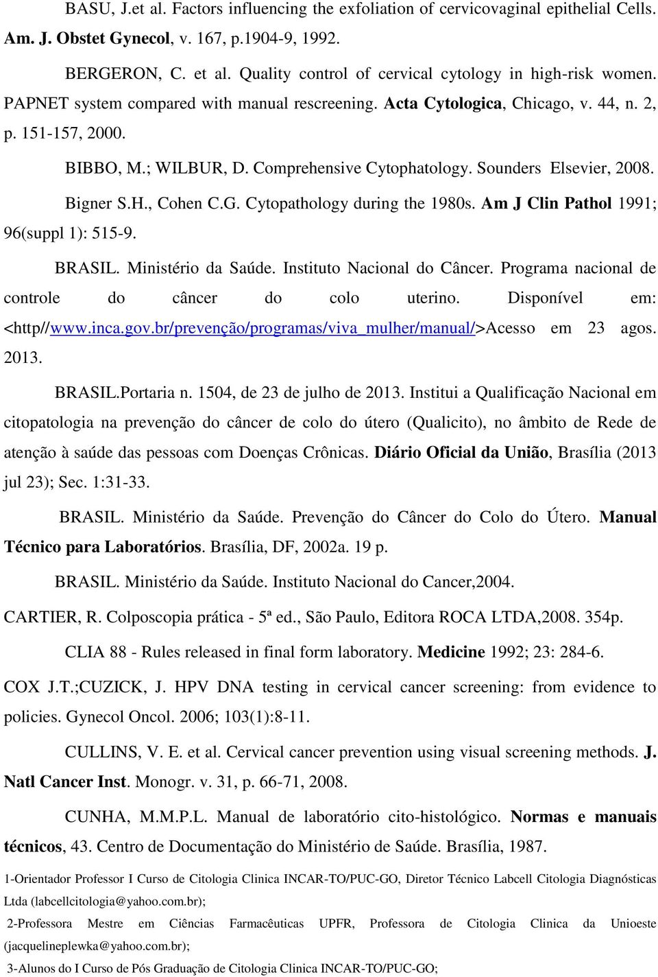 Comprehensive Cytophatology. Sounders Elsevier, 2008. Bigner S.H., Cohen C.G. Cytopathology during the 1980s. Am J Clin Pathol 1991; 96(suppl 1): 515-9. BRASIL. Ministério da Saúde.